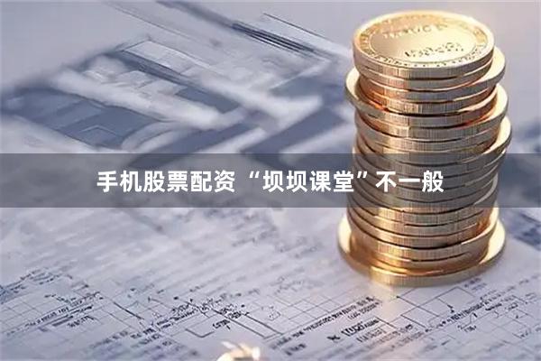 手机股票配资 “坝坝课堂”不一般